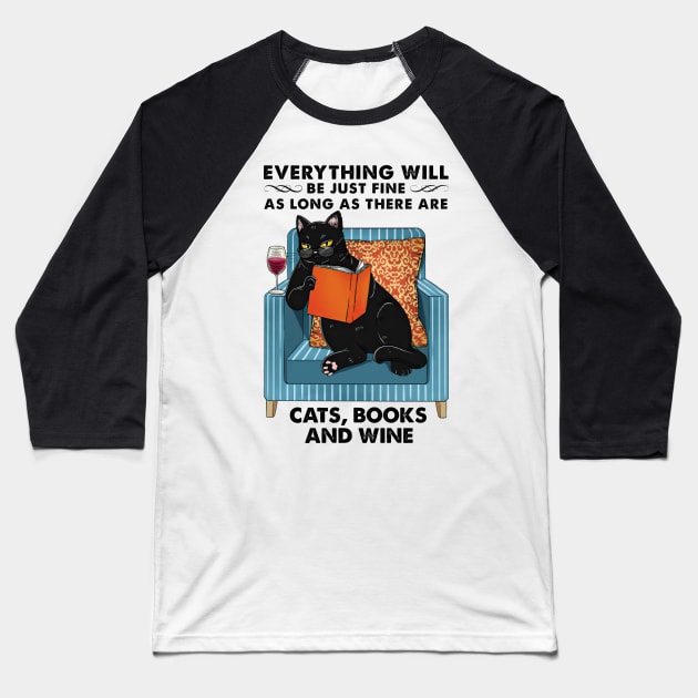 Everything Will Be Just Fine Cats Books And Wine Gift Baseball T-Shirt by cobiepacior